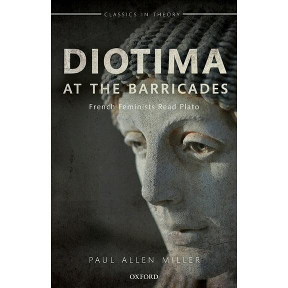Diotima at the Barricades: French Feminists Read Plato, (Paperback)