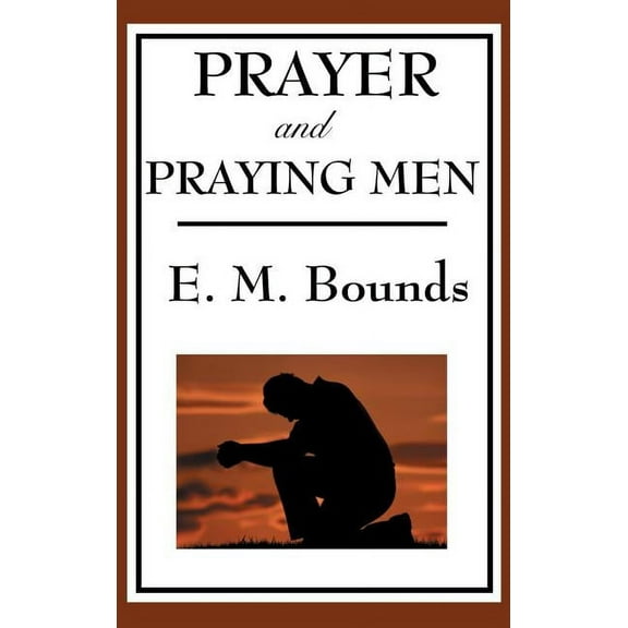 Prayer and Praying Men (Hardcover) by Edward M Bounds
