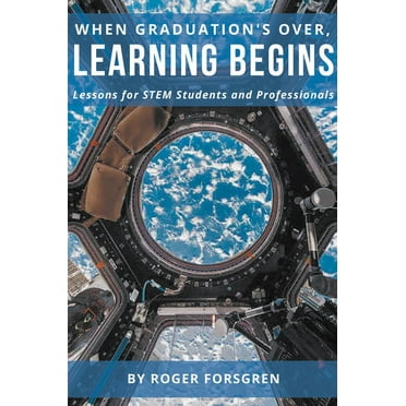 When Graduation's Over, Learning Begins: Lessons for STEM Students and Professionals (Paperback)