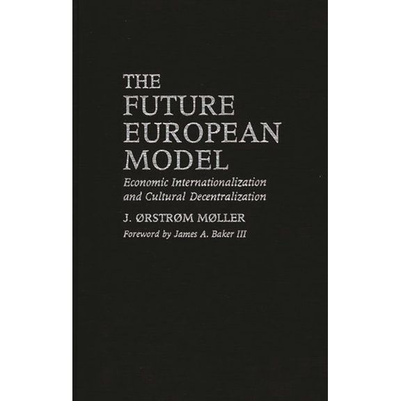 Praeger Studies on the 21st Century The Future European Model: Economic Internationalization and Cultural Decentralization, (Hardcover)