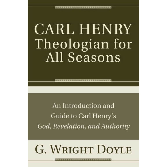 Carl Henry--Theologian for All Seasons: An Introduction and Guide to Carl Henry's God, Revelation, and Authority, (Paperback)