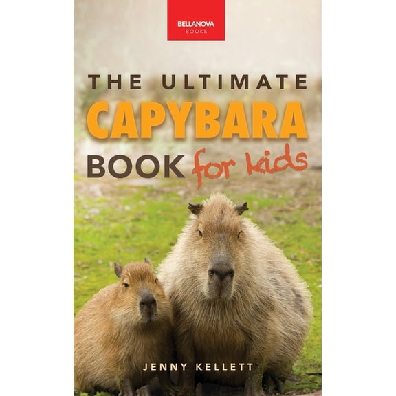 Animal Books for Kids Capybaras The Ultimate Book for Kids: 100  Amazing Capybara Facts, Photos, Quiz & More, Book 42, (Hardcover)
