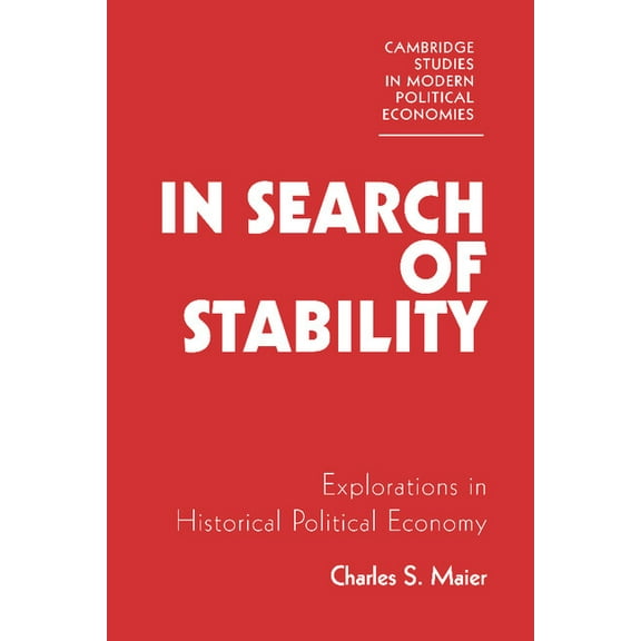 Cambridge Studies in Modern Political Ec In Search of Stability: Explorations in Historical Political Economy, (Paperback)