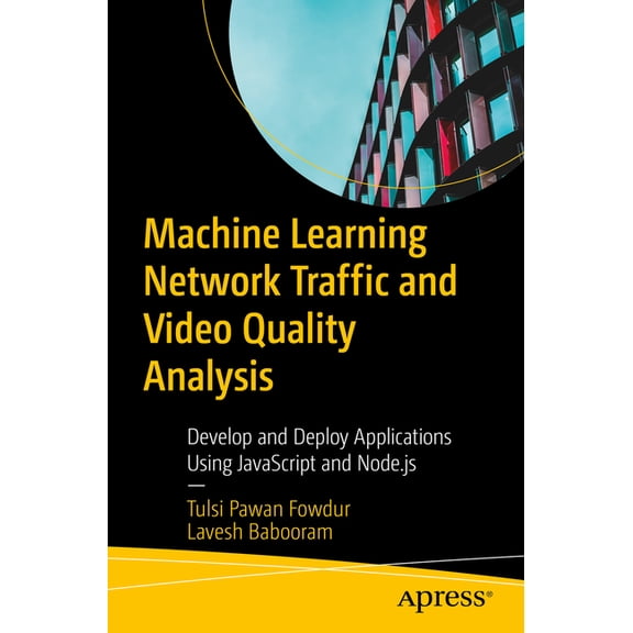Machine Learning for Network Traffic and Video Quality Analysis: Develop and Deploy Applications Using JavaScript and No, (Paperback)