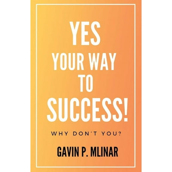 Yes Your Way To Success: Why Don't You?, (Paperback)