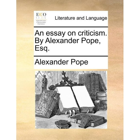 An Essay on Criticism. by Alexander Pope, Esq. Paperback
