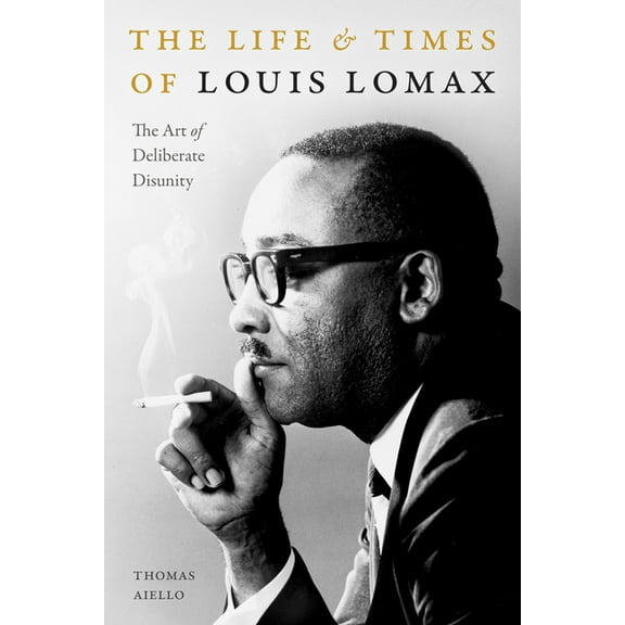 The Life and Times of Louis Lomax: The Art of Deliberate Disunity, (Hardcover)