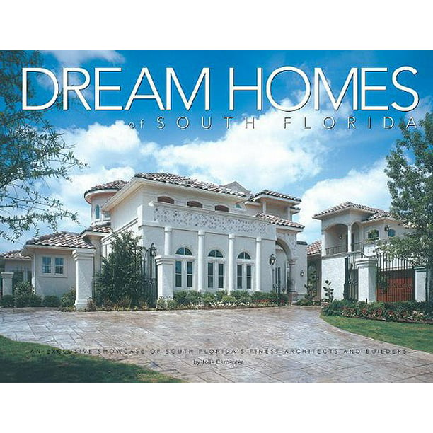 Dream Homes South Florida An Exclusive Showcase Of South Florida S Finest Architects Designers And Builders Walmart Com Walmart Com
