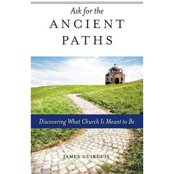 Ask for the Ancient Paths: Discovering What Church Is Meant to Be, (Paperback)