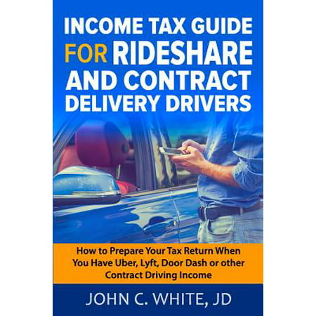Income Tax Guide for Rideshare and Contract Delivery Drivers : How to Prepare Your Tax Return When You Have Uber, Lyft, Doordash or Other Contract Driving