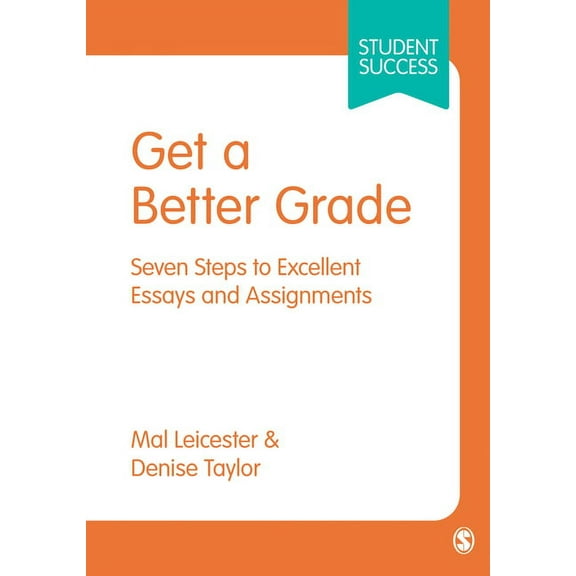 Student Success Get a Better Grade: Seven Steps to Excellent Essays and Assignments, (Hardcover)