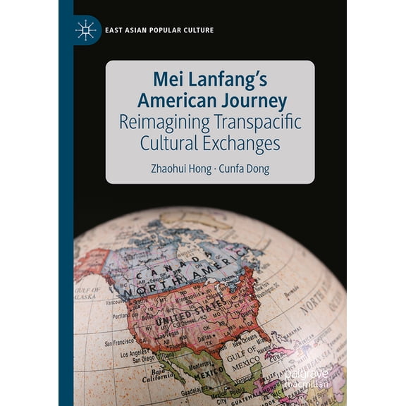 East Asian Popular Culture Mei Lanfang's American Journey: Reimagining Transpacific Cultural Exchanges, (Hardcover)