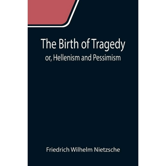 The Birth of Tragedy; or, Hellenism and Pessimism, (Paperback)