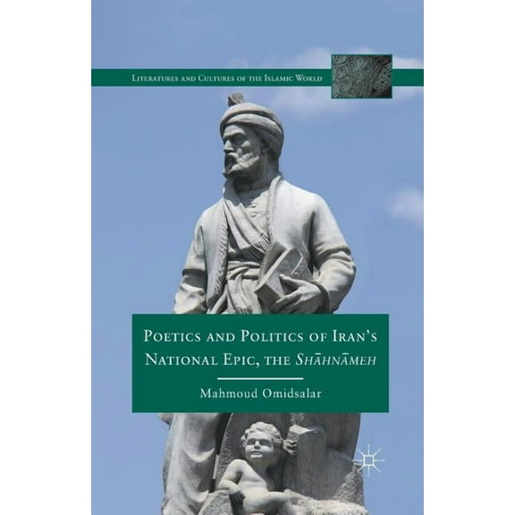 Literatures and Cultures of the Islamic Poetics and Politics of Iran's National Epic, the Sh?hn?meh, (Paperback)
