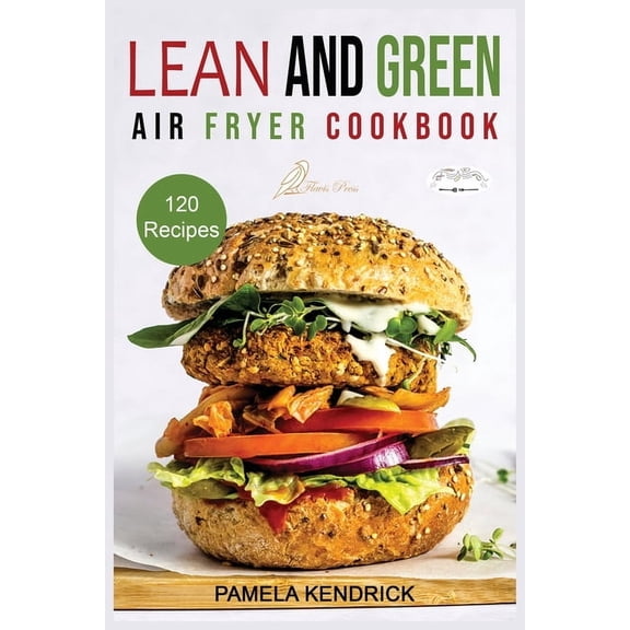 Lean And Green Air Fryer Cookbook: 120 Affordable, Quick & Easy Air Fryer Recipes. 30-Day Meal Plan Included. 1000 D, (Paperback)