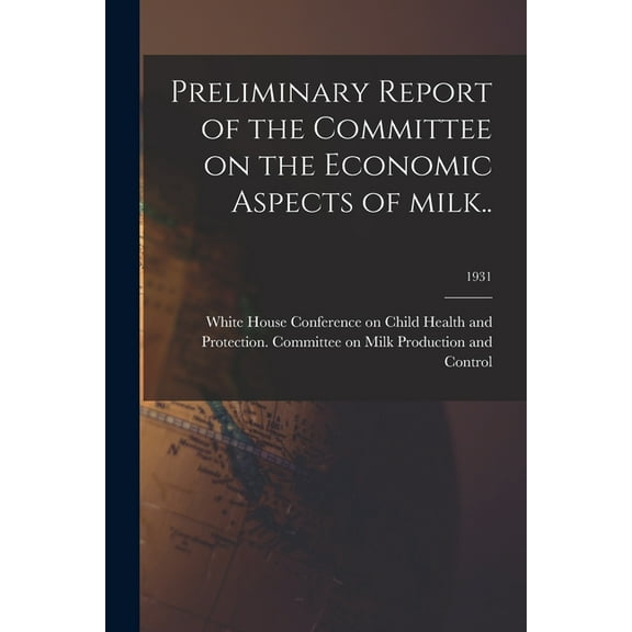 Preliminary Report of the Committee on the Economic Aspects of Milk..; 1931, (Paperback)