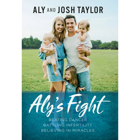 Aly's Fight : Beating Cancer, Battling Infertility, and Believing in (Best Foods To Fight Cancer Cells)