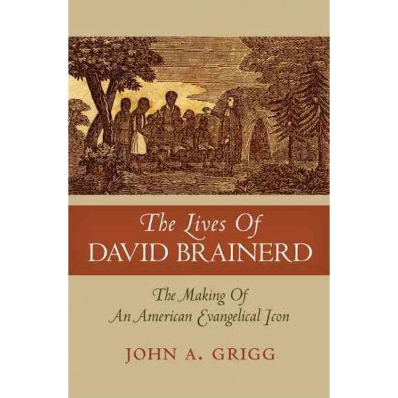Pre-Owned Lives of David Brainerd : The Making of an American Evangelical Icon