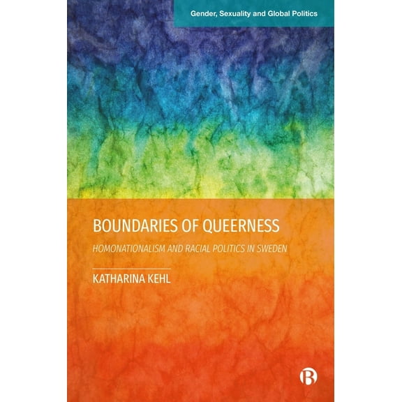 Gender, Sexuality and Global Politics Boundaries of Queerness: Homonationalism and Racial Politics in Sweden, (Hardcover)