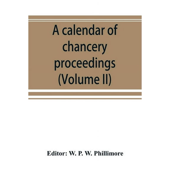 A calendar of chancery proceedings. Bills and answers filed in the reign of King Charles the First (Volume II), (Paperback)