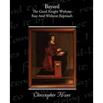 Bayard - The Good Knight Without Fear and Without Reproach (Paperback)