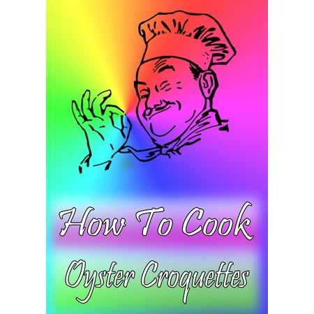 How To Cook Oyster Croquettes - eBook (Best Way To Cook Oysters In The Shell)