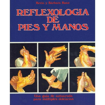 Reflexologia de Pies y Manos / Pied et Réflexologie des mains: Una Guia De Autoayuda Para Dolencias multiples / Guide d'auto-assistance pour les multiples maux