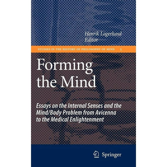 Studies in the History of Philosophy of Forming the Mind: Essays on the Internal Senses and the Mind/Body Problem from Avicenna to the Medical Enlightenment, Book 5, (Hardcover)