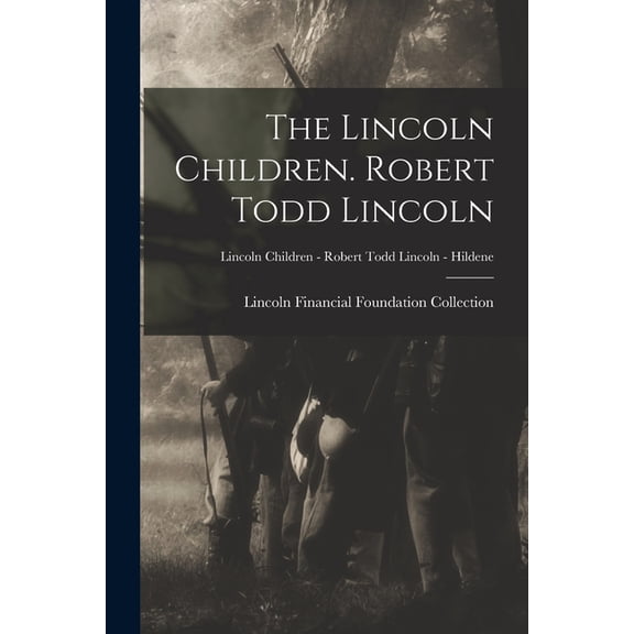 The Lincoln Children. Robert Todd Lincoln; Lincoln Children - Robert Todd Lincoln - Hildene (Paperback)