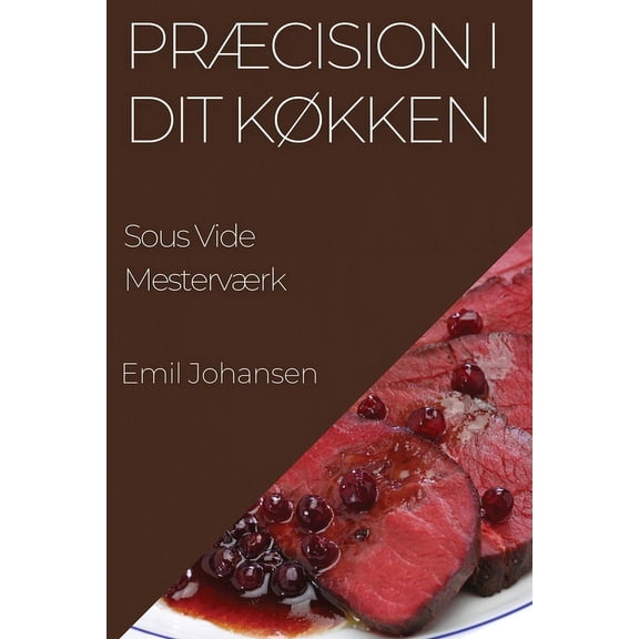 PrÃ¦cision i Dit KÃ¸kken: Sous Vide MestervÃ¦rk, (Paperback)