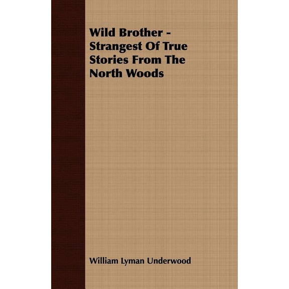 Wild Brother - Strangest of True Stories from the North Woods, (Paperback)