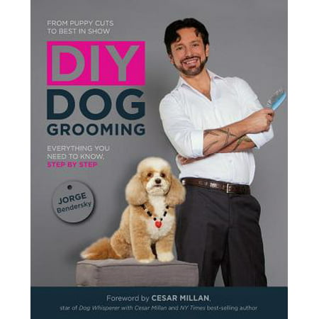 DIY Dog Grooming : From Puppy Cuts to Best in Show: Everything You Need to Know Step by (Best In Show Grooming)