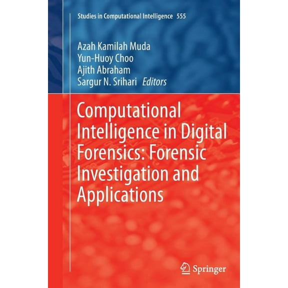 Studies in Computational Intelligence Computational Intelligence in Digital Forensics: Forensic Investigation and Applications, Book 555, (Paperback)
