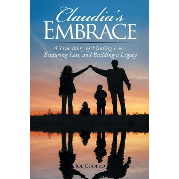 Claudia's Embrace: A True Story of Finding Love, Enduring Loss, and Building a Legacy, (Paperback)