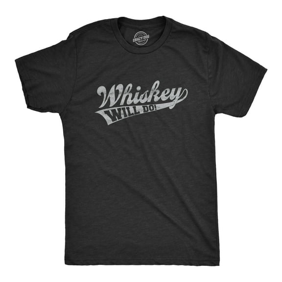 Mens Whiskey Will Do T Shirt Funny Drinking Liquor Party Tee Graphic Tees