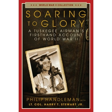 Soaring to Glory : A Tuskegee Airman's Firsthand Account of World War II (Paperback)