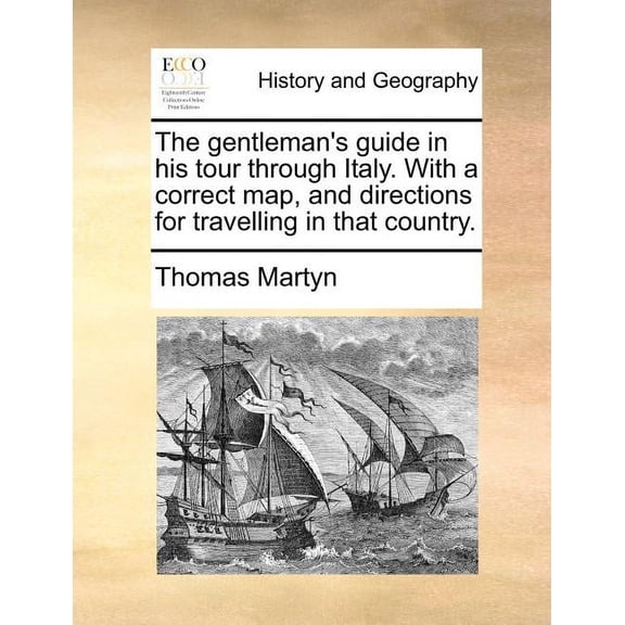 The Gentleman's Guide in His Tour Through Italy. with a Correct Map, and Directions for Travelling in That Country., (Paperback)