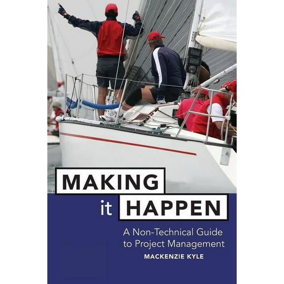 Making It Happen: A Non-Technical Guide to Project Management, (Paperback)