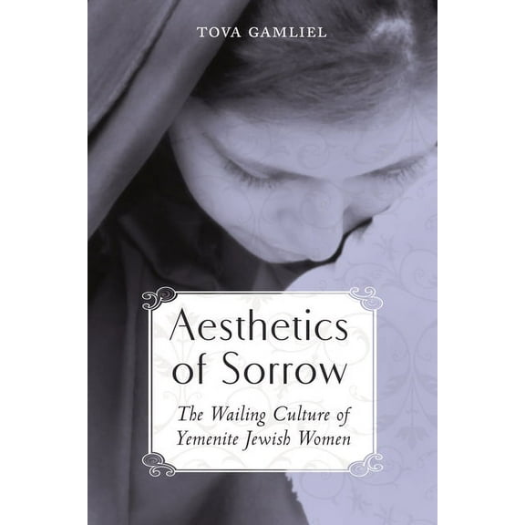 Raphael Patai Jewish Folklore and Anthro Aesthetics of Sorrow: The Wailing Culture of Yemenite Jewish Women, (Hardcover)