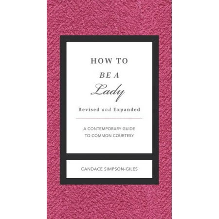 How to Be a Lady Revised and Updated : A Contemporary Guide to Common Courtesy