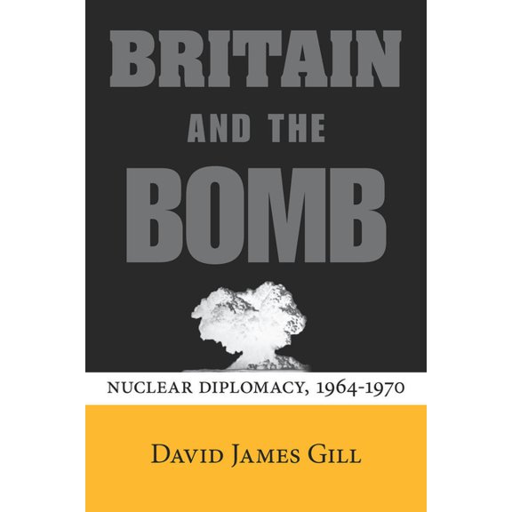 Stanford Nuclear Age Britain and the Bomb: Nuclear Diplomacy, 1964-1970, (Hardcover)