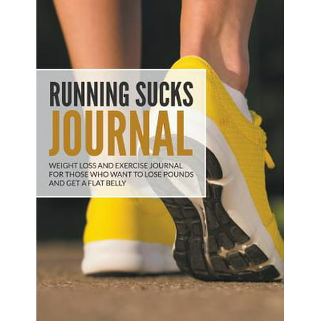 Running Sucks Journal : Weight Loss and Exercise Journal for Those Who Want to Lose Pounds and Get a Flat (Best Exercise To Lose Double Chin)