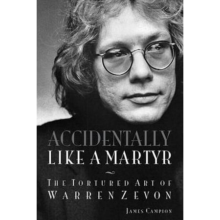 Accidentally Like a Martyr : The Tortured Art of Warren (Warren Zevon Looking For The Next Best Thing)