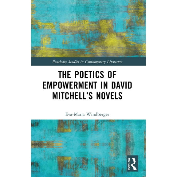 Routledge Studies in Contemporary Litera The Poetics of Empowerment in David Mitchell's Novels, (Paperback)