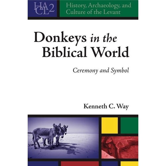 History, Archaeology, and Culture of the Donkeys in the Biblical World: Ceremony and Symbol, Book 2, (Hardcover)
