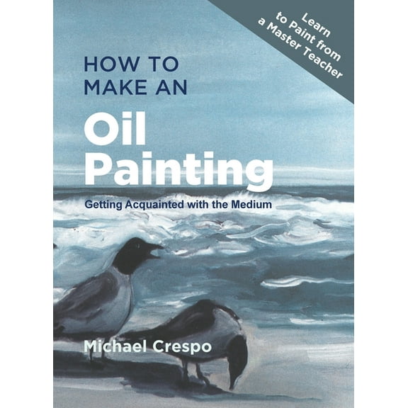 How to Make an Oil Painting: Getting Acquainted with the Medium (Hardcover)