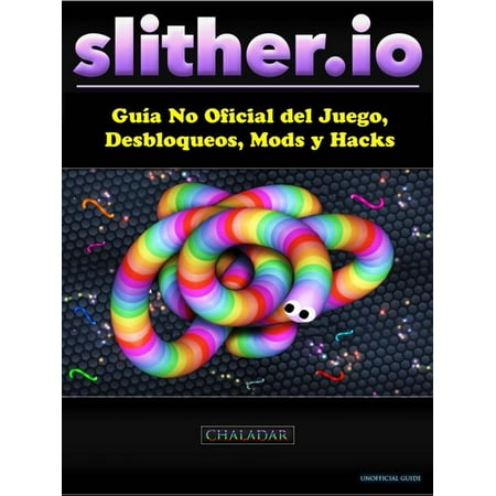 Slither.io Guía No Oficial Del Juego, Desbloqueos, Mods Y Hacks -
