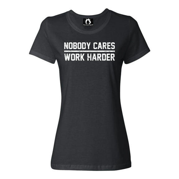 Womens Nobody Cares Work Harder T-Shirt