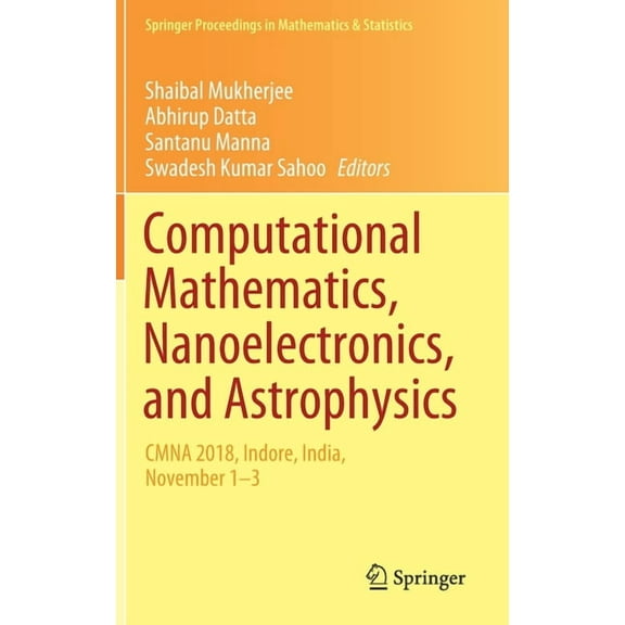 Springer Proceedings in Mathematics & St Computational Mathematics, Nanoelectronics, and Astrophysics: Cmna 2018, Indore, India, November 1-3, Book 342, (Hardcover)