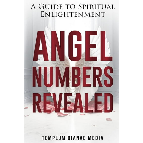 Angel Numbers Revealed: A Guide to Spiritual Enlightenment, (Paperback)